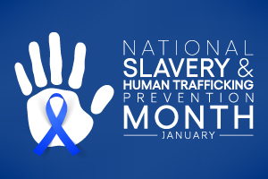 National Slavery & Human Trafficking Prevention Month January.